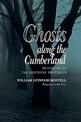 ghosts along the cumberland deathlore in the kentucky foothills 1st edition william lynwood montell