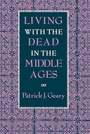 living with the dead in the middle ages 1st edition patrick j geary 0801480981, 978-0801480980