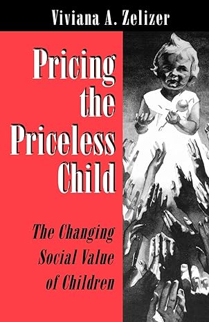 pricing the priceless child the changing social value of children 1st edition viviana a zelizer 0691034591,