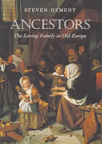 ancestors the loving family in old europe 1st edition steven ozment 0674004841, 978-0674004849