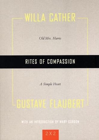 rites of compassion old mrs harris and a simple heart 1st edition willa cather ,gustave flaubert ,mary gordon