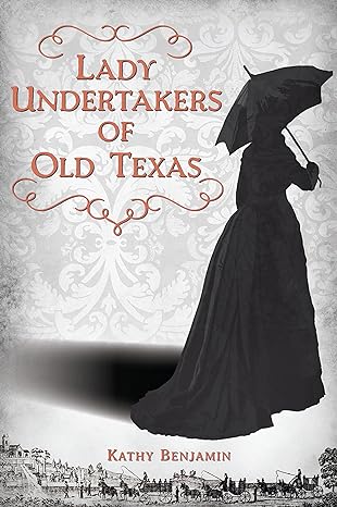 lady undertakers of old texas 1st edition kathy benjamin 146715427x, 978-1467154277