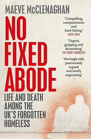 no fixed abode life and death among the uks forgotten homeless 1st edition maeve mcclenaghan 1529023750,