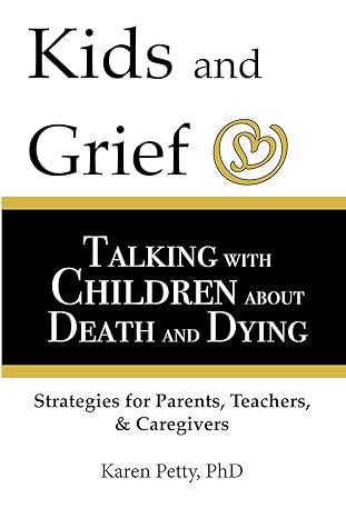 kids and grief talking with children about death and dying 1st edition karen petty phd b0cknxbrc6,