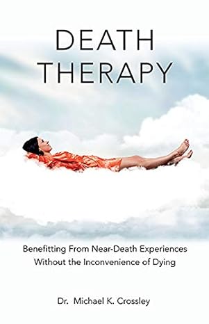 death therapy benefitting from near death experiences without the inconvenience of dying 1st edition michael