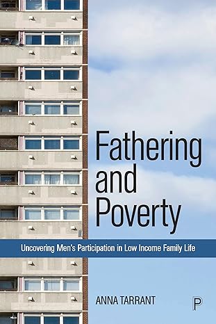 fathering and poverty uncovering mens participation in low income family life 1st edition anna tarrant