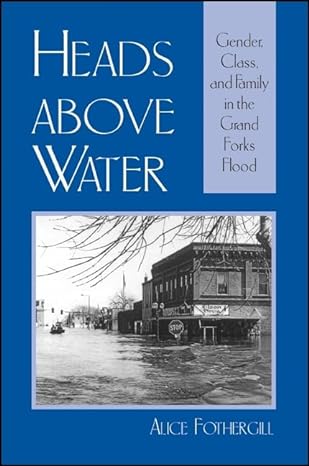 heads above water gender class and family in the grand forks flood 1st edition alice fothergill 0791461580,