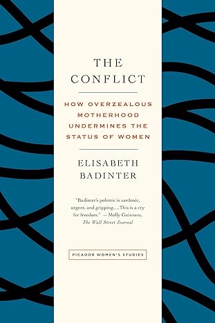 the conflict how overzealous motherhood undermines the status of women 1st edition elisabeth badinter
