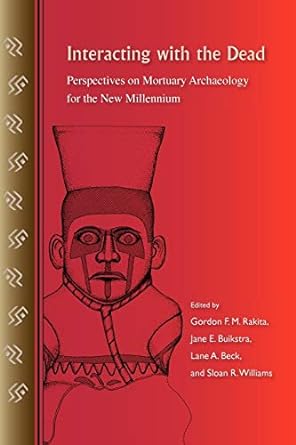 interacting with the dead perspectives on mortuary archaeology for the new millennium 1st edition gordon f m