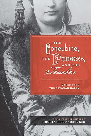 the concubine the princess and the teacher voices from the ottoman harem 1st edition douglas scott brookes
