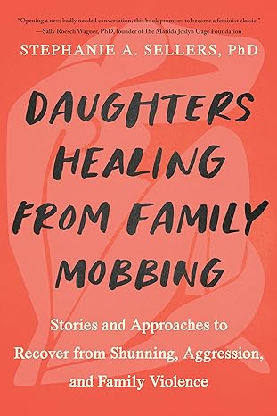 daughters healing from family mobbing stories and approaches to recover from shunning aggression and family