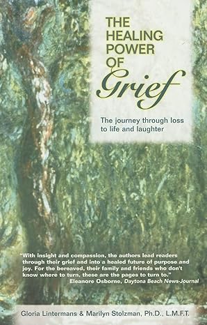 the healing power of grief the journey through loss to life and laughter 1st edition gloria lintermans