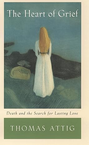 the heart of grief death and the search for lasting love 1st edition thomas attig 0195156250, 978-0195156256