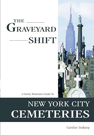 the graveyard shift a family historians guide to new york city cemeteries 1st edition carolee inskeep