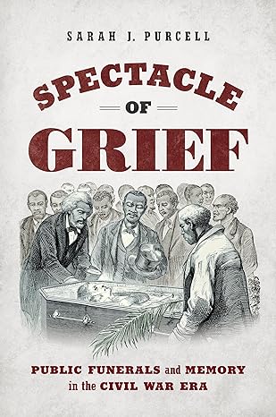 spectacle of grief public funerals and memory in the civil war era 1st edition sarah j purcell 1469668335,