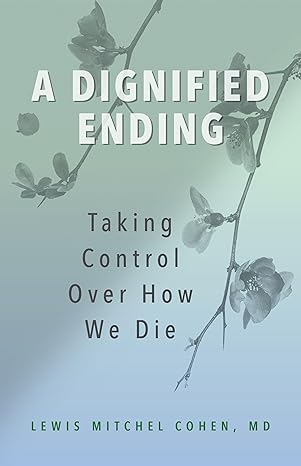a dignified ending taking control over how we die 1st edition lewis m cohen md 1538185458, 978-1538185452