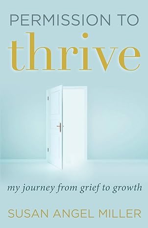 permission to thrive my journey from grief to growth 1st edition susan angel miller 173249603x, 978-1732496033