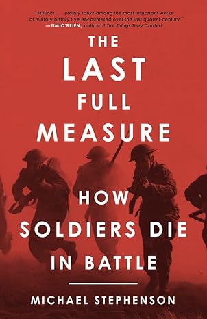 the last full measure how soldiers die in battle 1st edition michael stephenson 0307395855, 978-0307395856