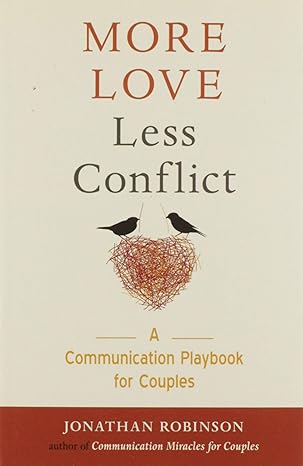 more love less conflict a communication playbook for couples 1st edition jonathan robinson 1573247278,