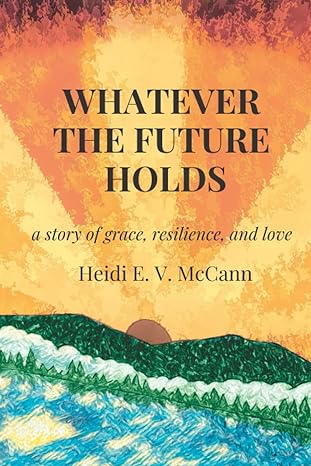 whatever the future holds 1st edition heidi e v mccann 1954493266, 978-1954493261