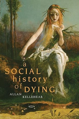 a social history of dying 1st edition allan kellehear 0521694299, 978-0521694292