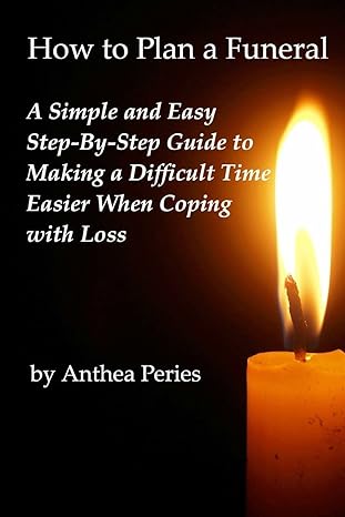 how to plan a funeral a simple and easy step by step guide to making a difficult time easier when coping with