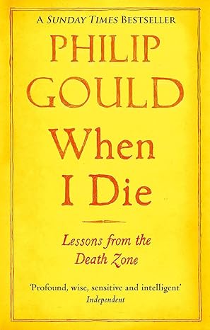 when i die lessons from the death zone 1st edition philip gould 0349139113, 978-0349139111
