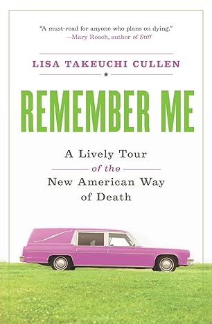remember me a lively tour of the new american way of death 1st edition lisa takeuchi cullen 0060766840,