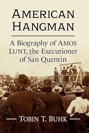 american hangman a biography of amos lunt the executioner of san quentin 1st edition tobin t buhk 1476685924,