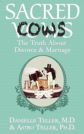 sacred cows the truth about divorce and marriage 1st edition m d danielle teller ,astro teller phd