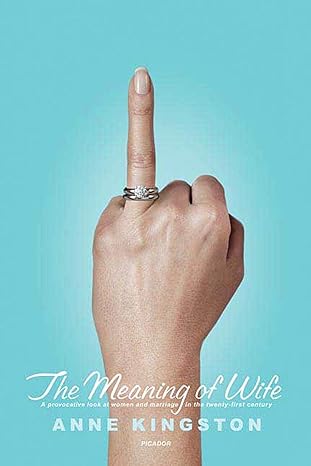 The Meaning Of Wife A Provocative Look At Women And Marriage In The Twenty First Century