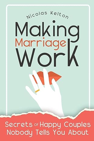 Making Marriage Work Secrets Of Happy Couples Nobody Tells You About