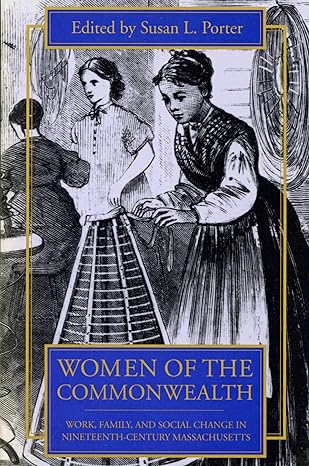 women of the commonwealth work family and social change in ninteenth century massachusetts trade pbk edition