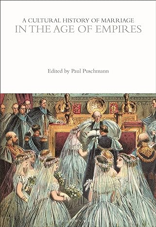 a cultural history of marriage in the age of empires 1st edition paul puschmann 1350355658, 978-1350355651