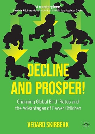 decline and prosper changing global birth rates and the advantages of fewer children 1st edition vegard