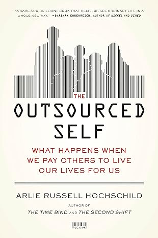 The Outsourced Self What Happens When We Pay Others To Live Our Lives For Us
