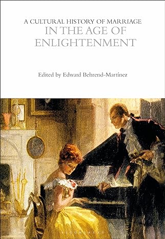 a cultural history of marriage in the age of enlightenment 1st edition edward behrend martinez 135035564x,