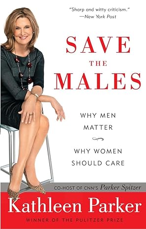 save the males why men matter why women should care 1st edition kathleen parker 0812976959, 978-0812976953