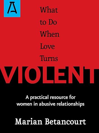 what to do when love turns violent a practical resource for women in abusive relationships reissue edition