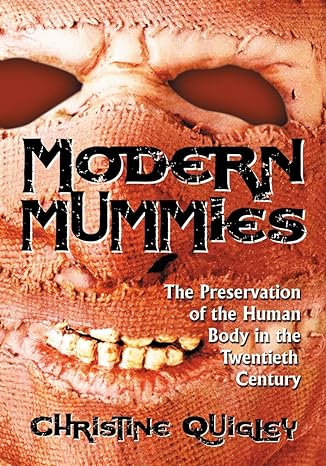 modern mummies the preservation of the human body in the twentieth century 1st edition christine quigley