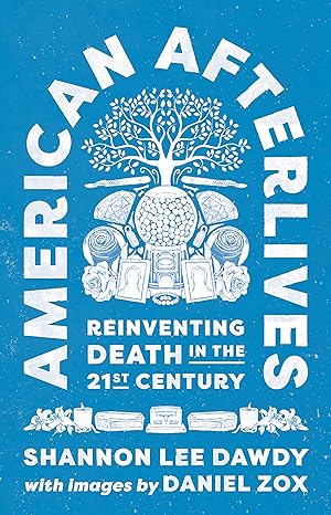 american afterlives reinventing death in the twenty first century 1st edition shannon lee dawdy 0691254702,