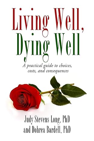 living well dying well a guide to choices costs and consequences 1st edition judy stevens long phd ,dohrea