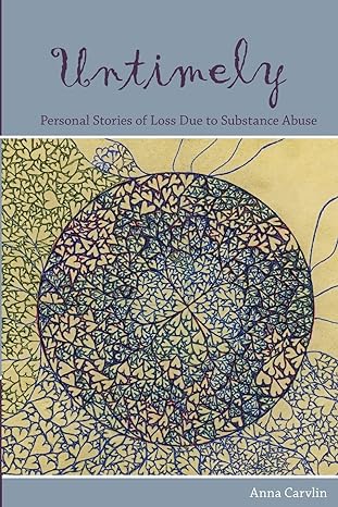 untimely personal stories of loss due to substance abuse 1st edition anna carvlin 148193645x, 978-1481936453