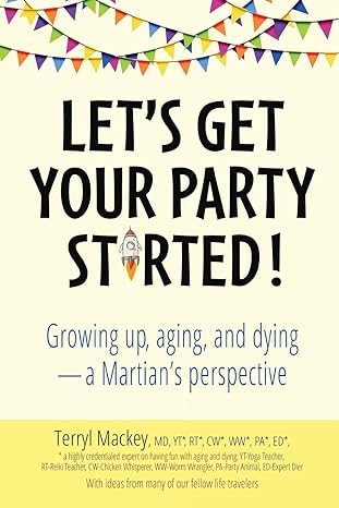 lets get your party started growing up aging and dying a martians perspective 1st edition terryl mackey