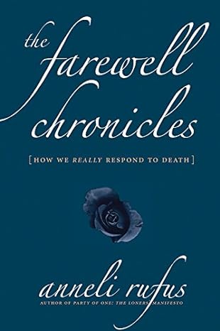 the farewell chronicles how we really respond to death 1st edition anneli rufus 1569243816, 978-1569243817