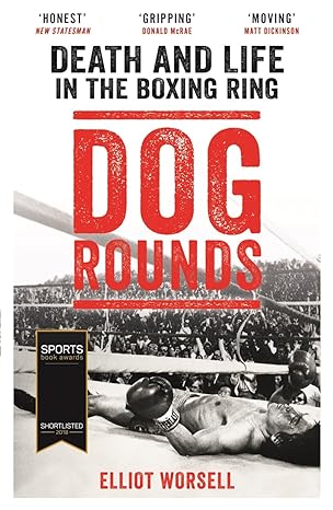 dog rounds death and life in the boxing ring 1st edition elliot worsell 1788700252, 978-1788700252