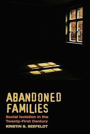abandoned families social isolation in the twenty first century 1st edition kristin s seefeldt ,kristin