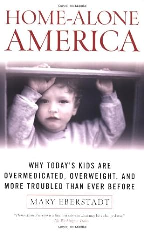 home alone america why todays kids are overmedicated overweight and more troubled than ever before 1st