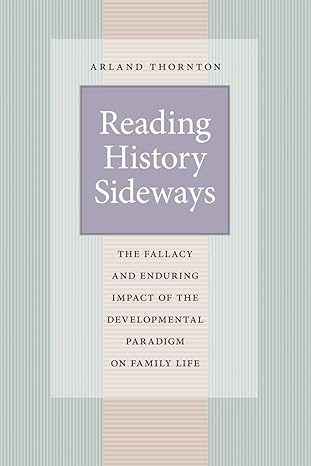reading history sideways the fallacy and enduring impact of the developmental paradigm on family life 1st