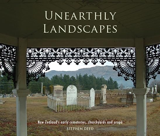 unearthly landscapes nzs early cemeteries churchyards and urupa none edition stephen deed 1927322189,
